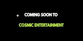 Coming Soon to Cosmic Entertainment